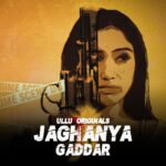 WATCH: Jaghanya Gaddar Web Series All Episodes, Star Cast, Story, Release Date, Review, & Latest Details